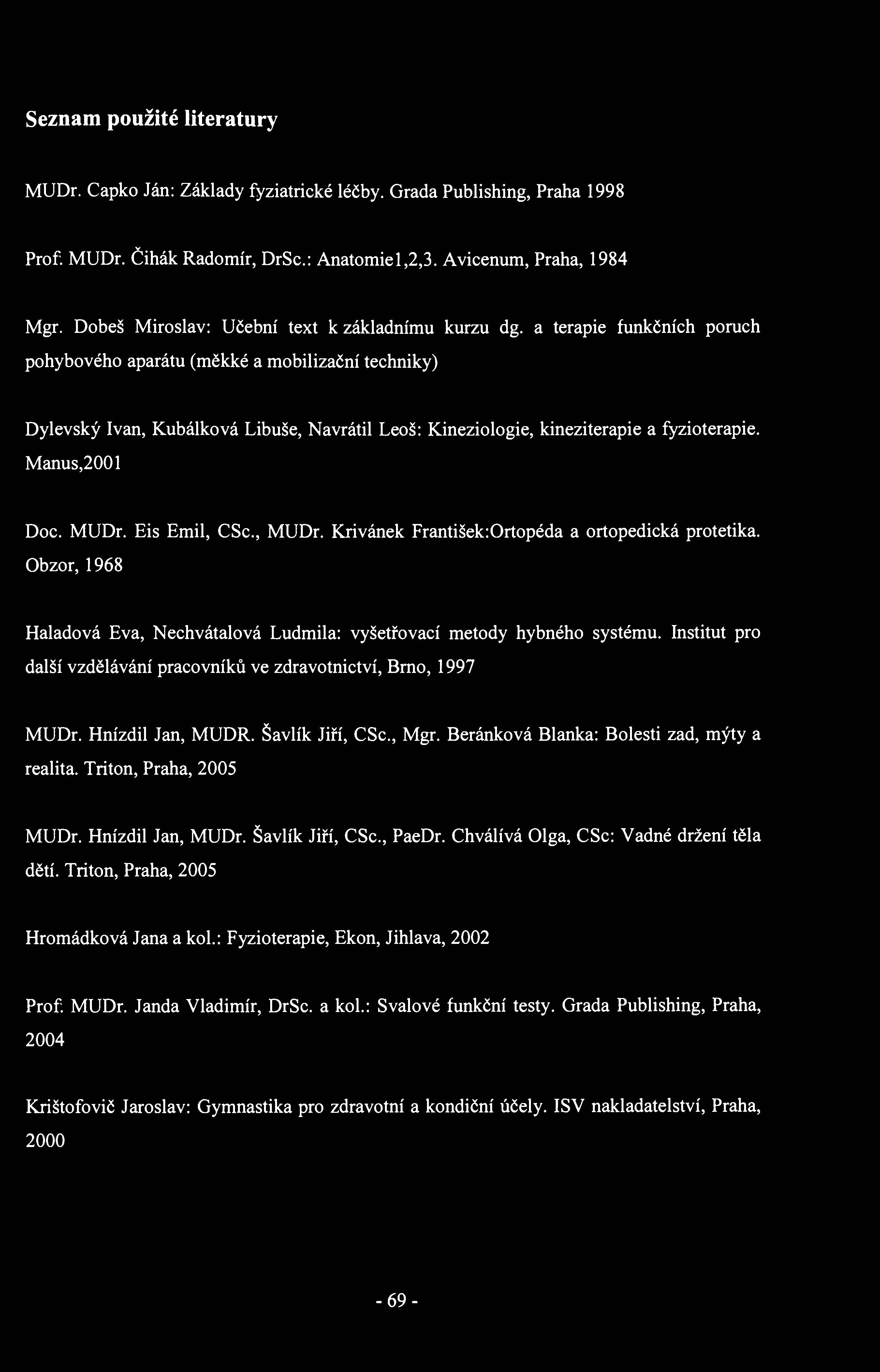 Seznam použité literatury MUDr. Čapko Ján: Základy fyziatrické léčby. Grada Publishing, Praha 1998 Prof. MUDr. Čihák Radomír, DrSc.: Anatomie 1,2,3. Avicenum, Praha, 1984 Mgr.