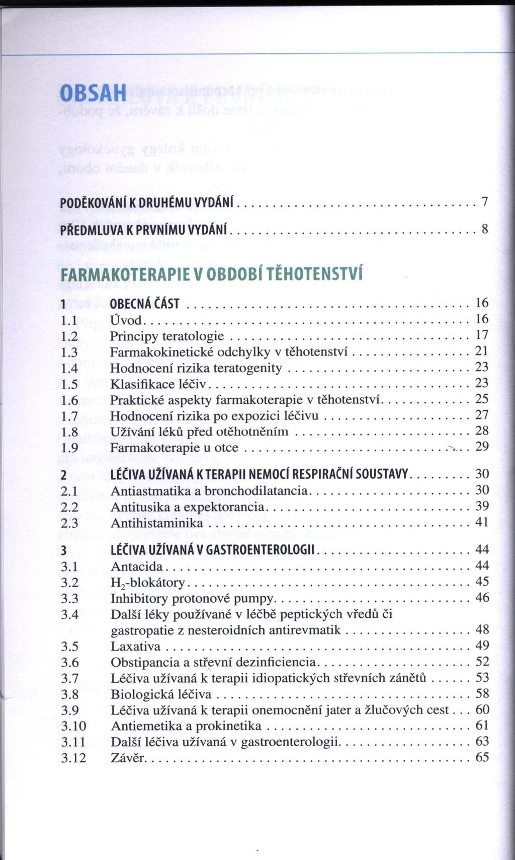 PODĚKOVÁNI K DRUHÉMU VYDÁNÍ...7 PŘEDMLUVA К PRVNÍMU VYDÁNI... 8 FARMAKOTERAPIE V OBDOBÍ TĚHOTENSTVÍ 1 OBECNÁ Č Á S T...16 1.1 Ú v o d...16 1.2 P rin c ip y te r a to lo g ie...17 1.