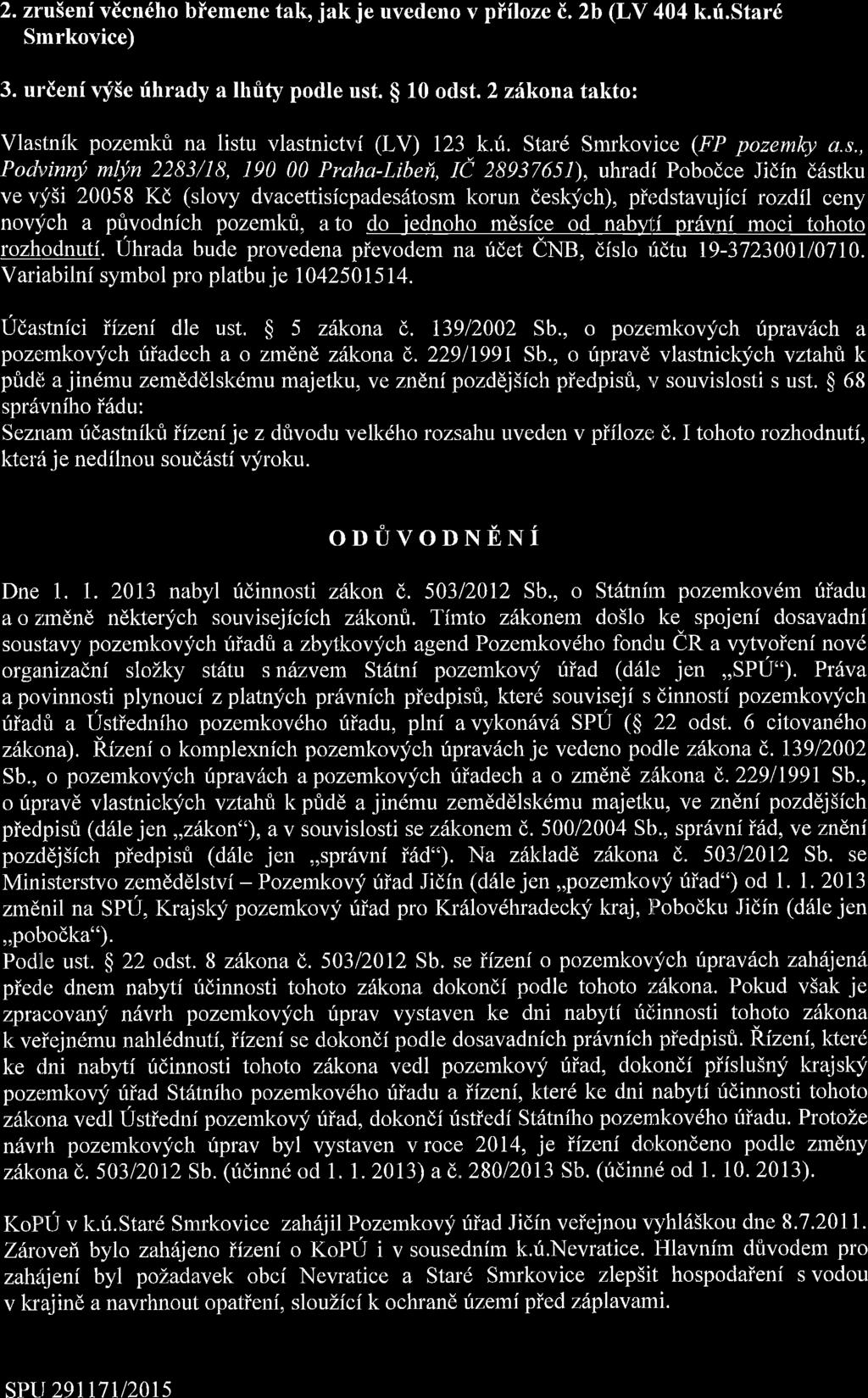 2. zru5eni vecn6ho biemene tak, jak je uvedeno v piiloze i. 2b (LV 404 k.f.star6 Smrkovice) 3. urdenf vy5e rihrady a lhrity podle ust. $ 10 odst.