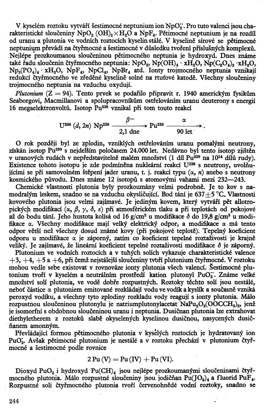 V kyselém roztoku vytváří šestimocné neptunium ion Np0 2 \ Pro tuto valenci jsou charakteristické sloučeniny Np0 2 (OH) 2 x H 2 0 a NpF 6.