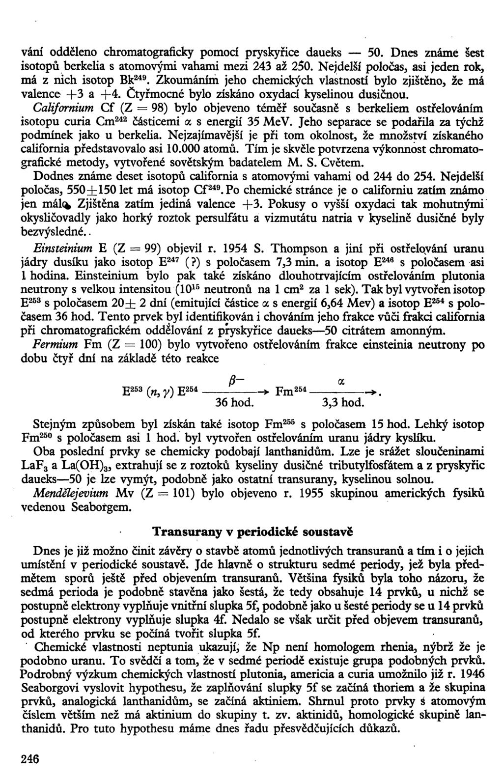 vání odděleno chromatograficky pomocí pryskyřice daueks 50. Dnes známe šest isotopů berkelia s atomovými vahami mezi 243 až 250. Nejdelší poločas, asi jeden rok, má z nich isotop Bk 249.