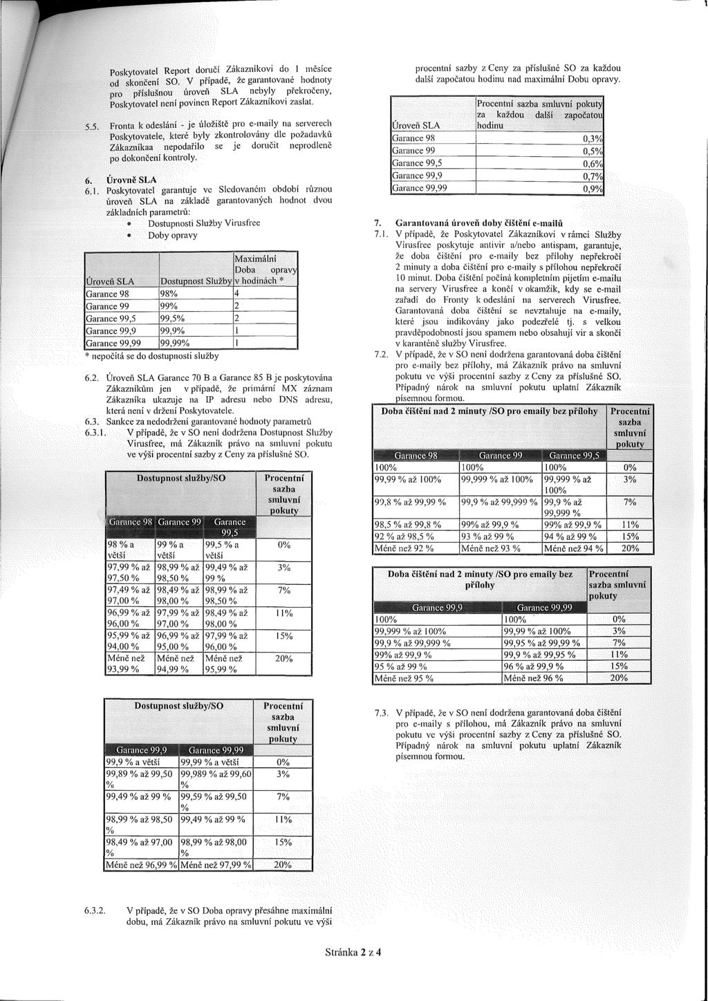 Poskytovatel Report doručí Zákazníkovi do 1 měsíce od skončení SO. V případě, že garantované hodnoty pro příslušnou úroveň SLA nebyly překročeny, Poskytovatel není povinen Report Zákazníkovi zaslat.