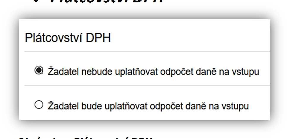 Plátcovství DPH Obrázek Plátcovství DPH Jedná se o povinný údaj Žadatel nebude uplatňovat odpočet daně na vstupu povinná položka: žadatel vybere tuto položku pokud u něj neexistuje nárok na