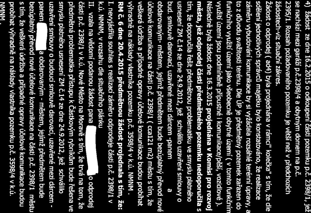Návrh usnesení ZM 22.6.2015 Stránka 3 z 3 4) žádost ze dne 1.6.2.2015 o odkoupení části pozemku p.č. 2398/1, Jež se nachází mezi garáží p.č.2398/4 a obytným domem na p.č. 2395/1.