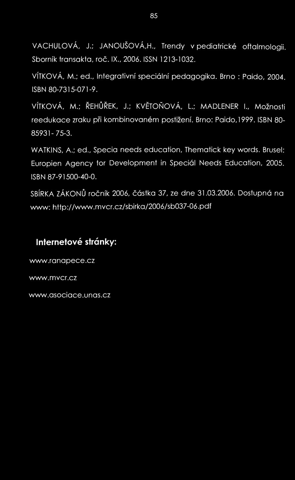85 VACHULOVÁ, J.; JANOUŠOVÁ,H., Trendy v pediatrické Sborník transakta, roč. IX., 2006. ISSN 1213-1032. oftalmologii. VÍTKOVÁ, M.; ed., Integrativní speciální pedagogika. Brno : Paido, 2004.