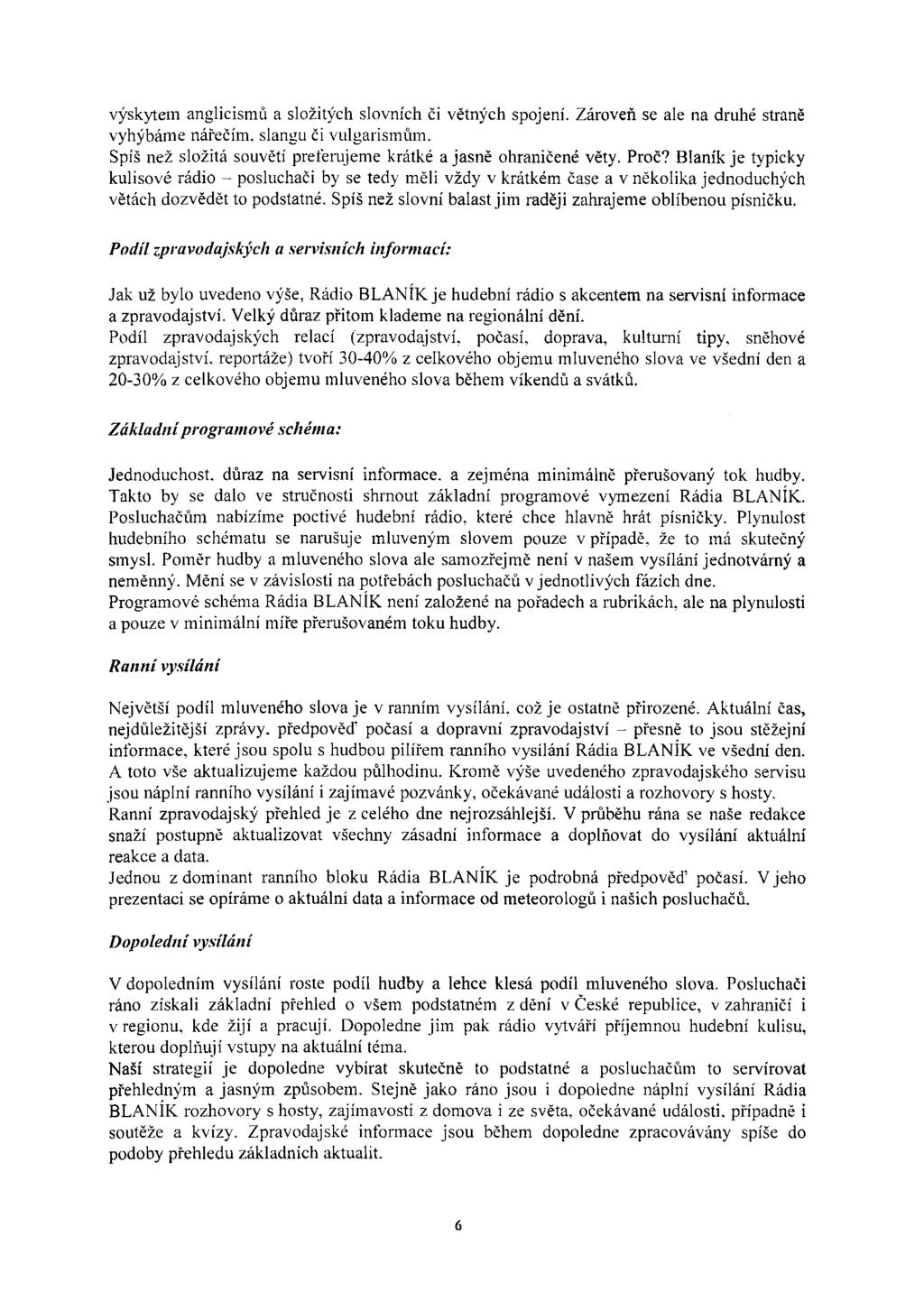 výskytem anglicismů a složitých slovních či větných spojení. Zároveň se ale na druhé straně vyhýbáme nářečím, slangu či vulgarismům.