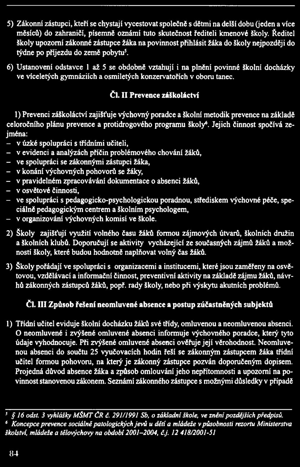 6) Ustanovení odstavce 1 až 5 se obdobně vztahují i na plnění povinné školní docházky ve víceletých gymnáziích a osmiletých konzervatořích v oboru tanec. ČI.