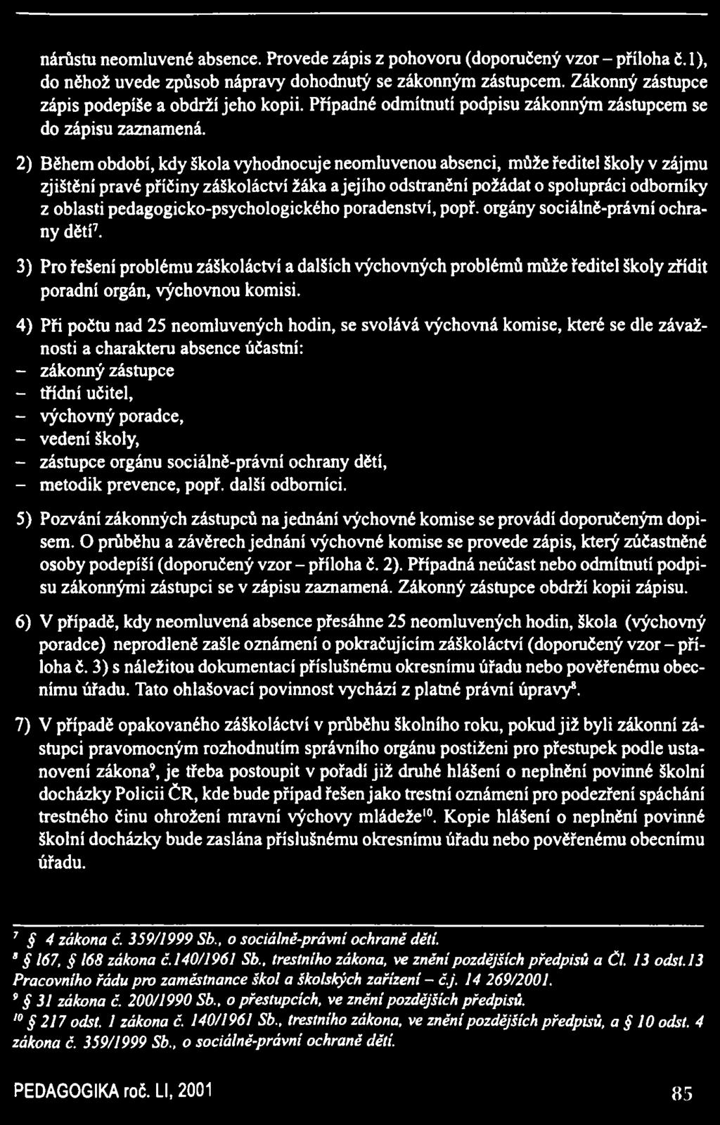 2) Během období, kdy škola vyhodnocuje neomluvenou absenci, může ředitel školy v zájmu zjištění pravé příčiny záškoláctví žáka a jejího odstranění požádat o spolupráci odborníky z oblasti