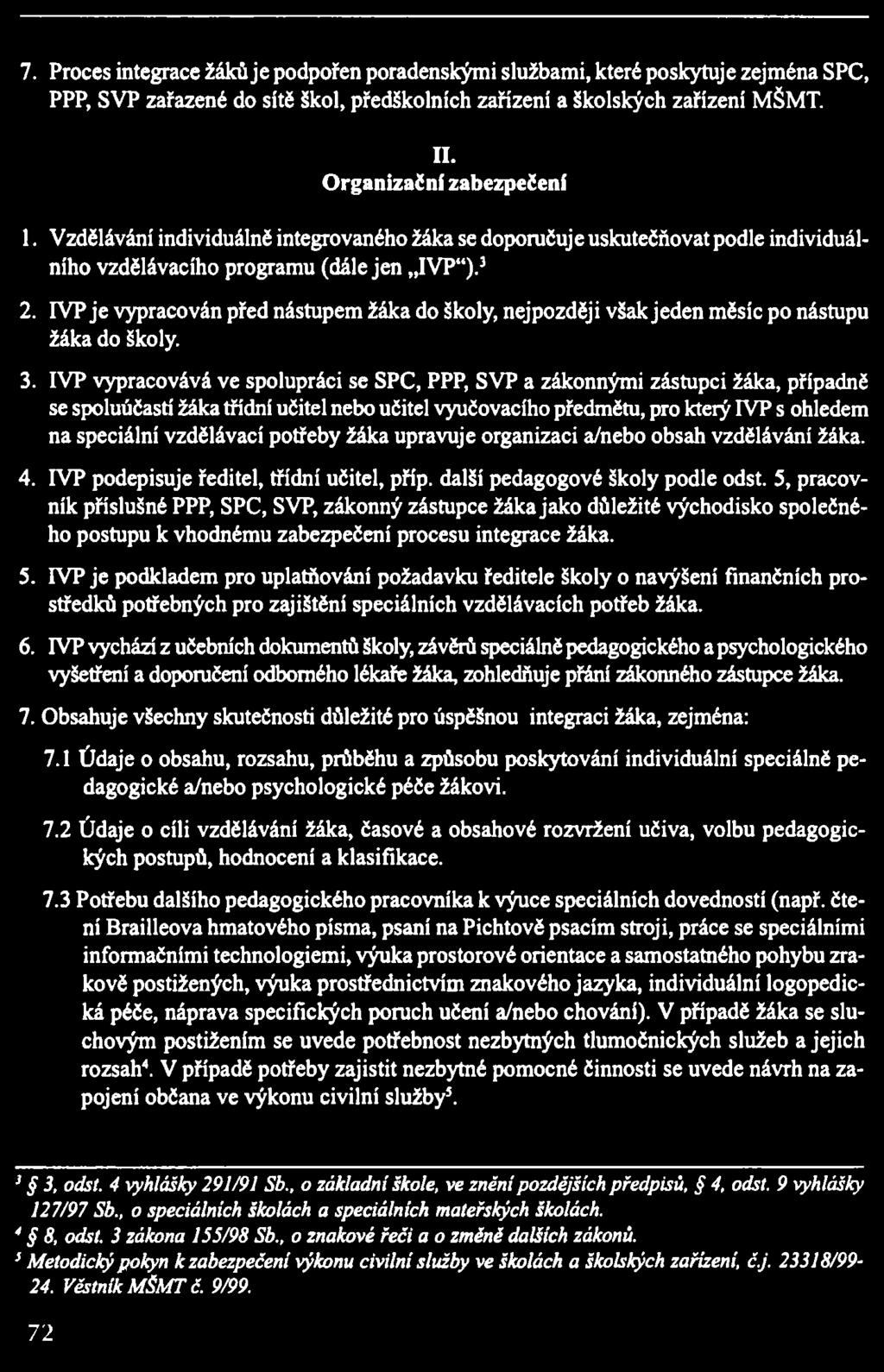 IVP je vypracován před nástupem žáka do školy, nejpozději však jeden měsíc po nástupu žáka do školy. 3.