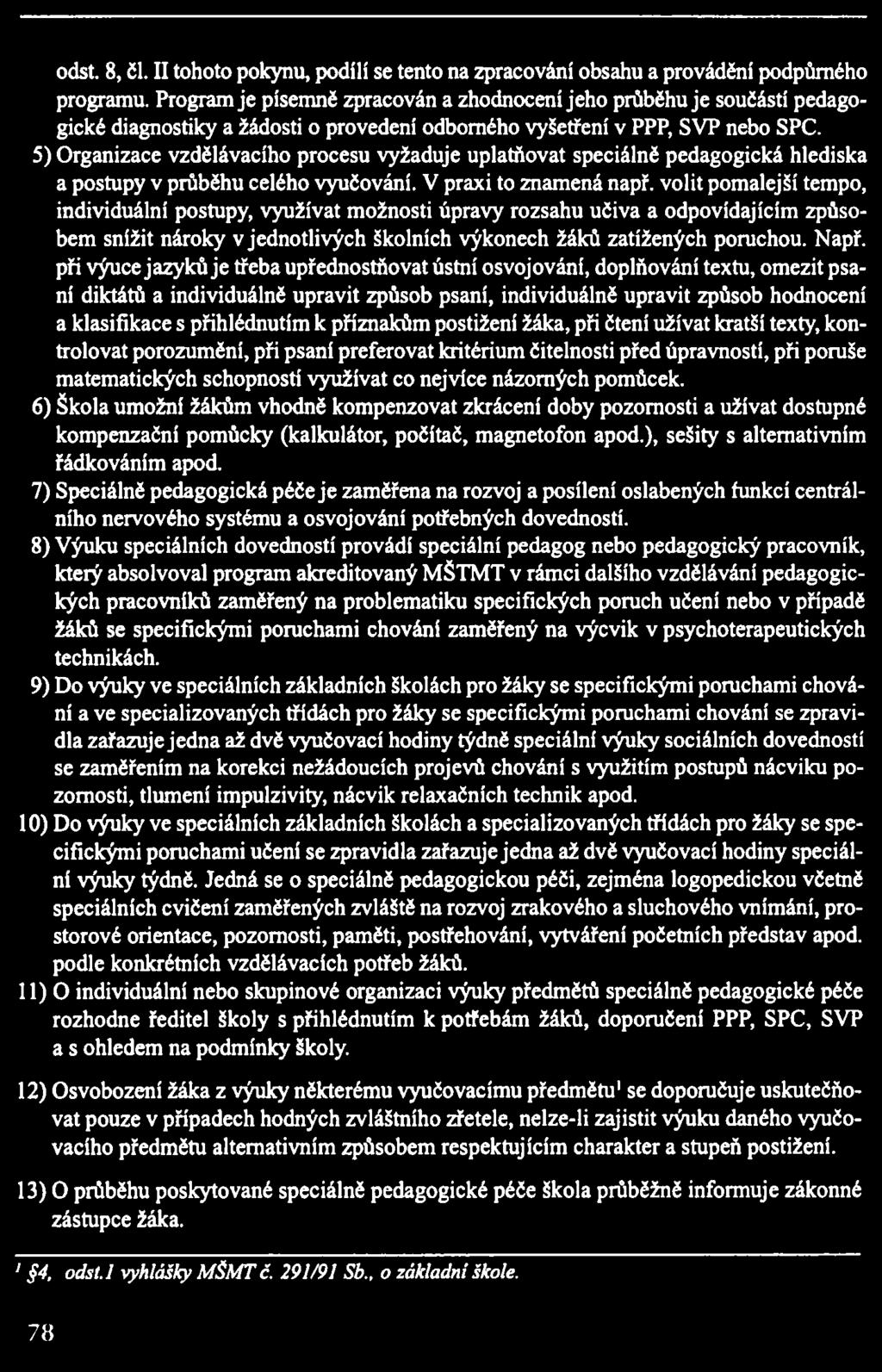 5) Organizace vzdělávacího procesu vyžaduje uplatňovat speciálně pedagogická hlediska a postupy v průběhu celého vyučování. V praxi to znamená např.