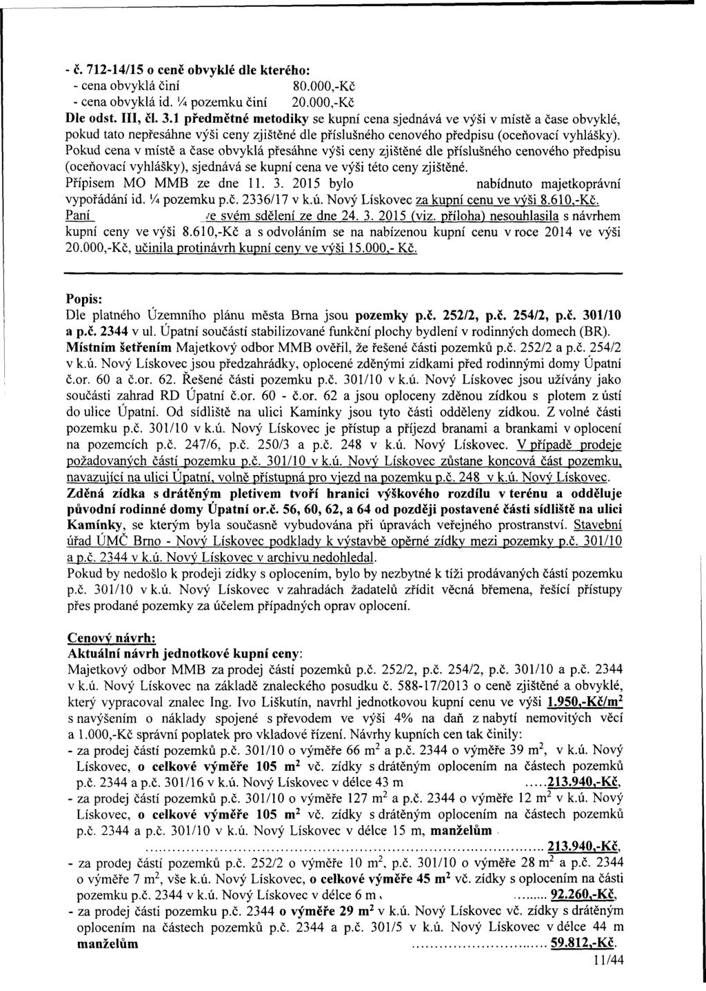 - č. 72-4/5 o ceně obvyklé dle kterého: - cena obvyklá činí 8.,-Kč - cena obvyklá id. 7A pozemku činí 2.,-Kč Dle odst. III, či. 3.