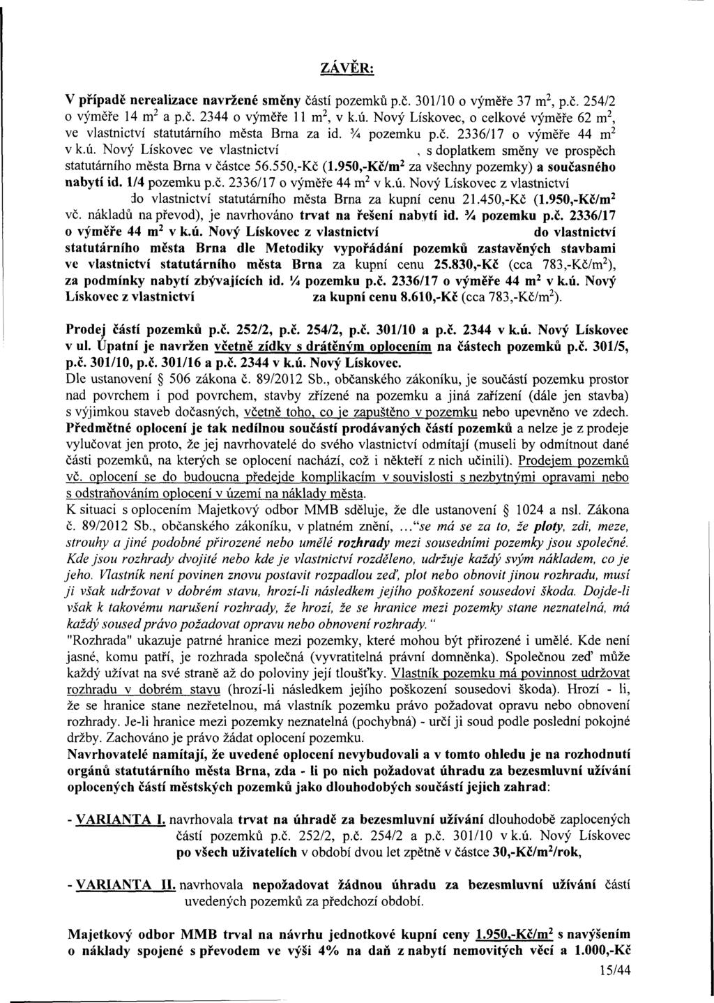 ZAVER: V případě nerealizace navržené směny částí pozemků p.č. 3/ o výměře 37 m 2, p.č. 254/2 o výměře 4 m 2 a p.č. 2344 o výměře m 2, v k.ú.