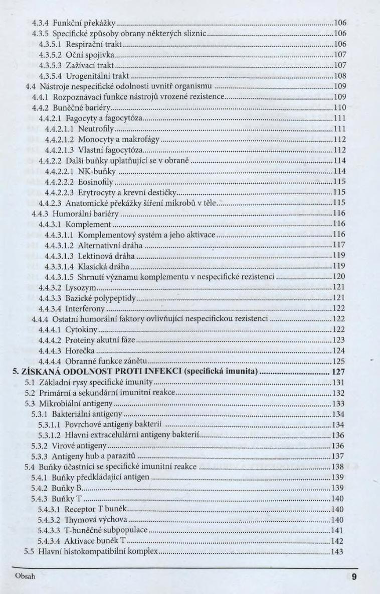 4.3.4 Funkční překážky...106 4.3.5 Specifické způsoby obrany některých slizníc...106 4.3.5.1 Respirační trakt... 106 4.3.5.2 Oční spojivka...107 4.3.5.3 Zažívací trakt...107 4.3.5.4 Urogenitální trakt.