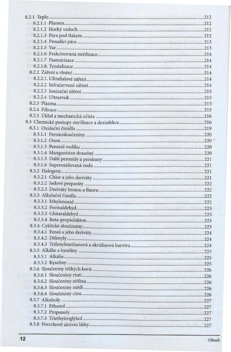 8.2.1 Teplo... 8.2.1.1 Plamen... 8.2.1.2 Horký vzduch... 8.2.1.3 Pára pod tlakem... 8.2.1.4 Proudící pára... 8.2.1.5 Var... 8.2.1.6 Frakcinovaná sterilizace... 8.2.1.7 Pasteurizace... 8.2.1.8. Tyndalizace.