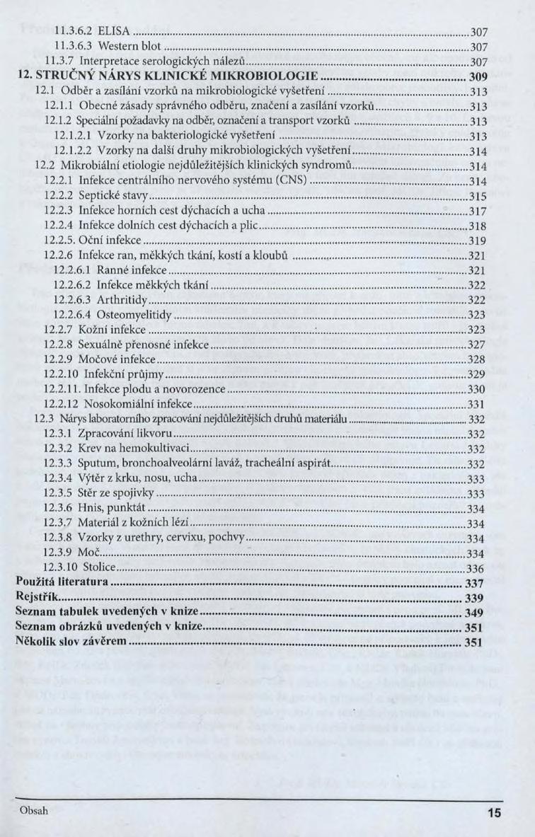 11.3.6.2 ELISA... 307 11.3.6.3 Western blot...307 11.3.7 Interpretace serologických nálezů... 307 12. STRUČNÝ NÁRYS KLINICKÉ M IKROBIOLOGIE... 309 12.
