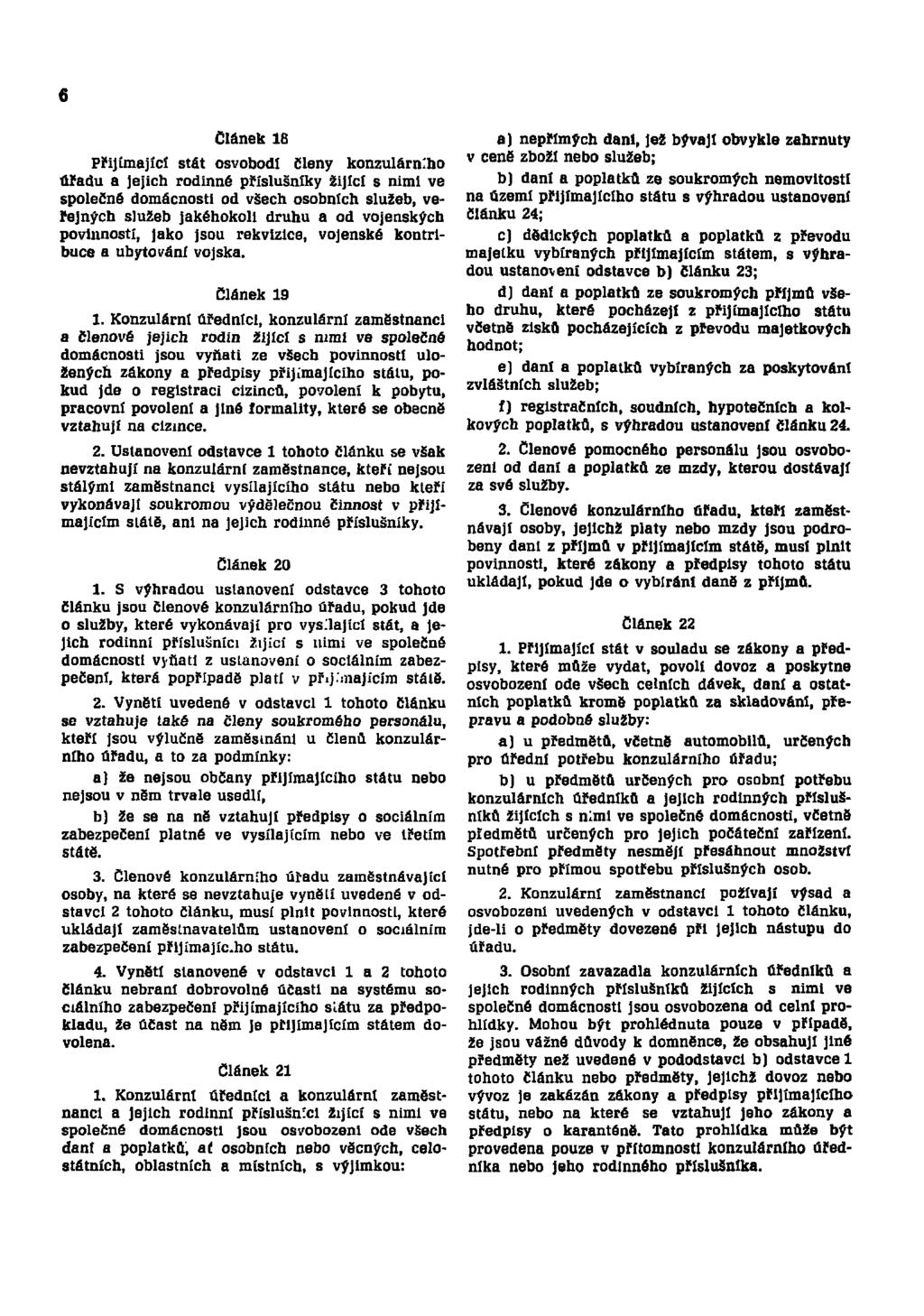 6 Článek 18 Přijímající stát osvobodí členy konzulárního úřadu a jejich rodinné příslušníky žijící s nimi ve společně domácnosti od všech osobních služeb, veřejných služeb jakéhokoli druhu a od