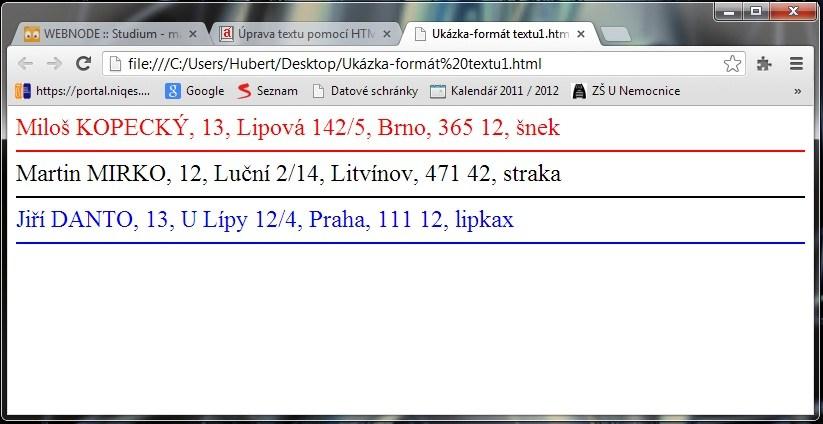 Ukázka kódu 2: Základní škola Rumburk, U Nemocnice 1132/5, okres Děčín <font color="red" size="5">miloš KOPECKÝ, 13, Lipová 142/5, Brno, 365 12, šnek </font> <hr color="red"> <font color="black"