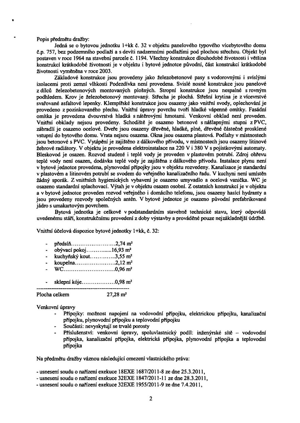Popis předmětu dražby: Jedná se o bytovou jednotku 1+kk č. 32 v objektu panelového typového vícebytového domu č.p. 757, bez podzemního podlaží a s devíti nadzemními podlažími pod plochou střechou.