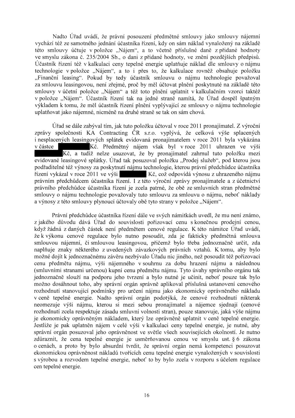č. Nadto Úřad uvádí, že právní posouzení předrnětné smlouvy jako smlouvy nájemní vychází též ze samotného jednání účastníka řízení, kdy on sám náklad vynaložený na základě této smlouvy účtuje v