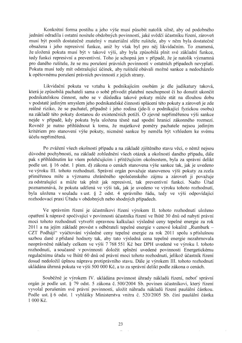 Konkrétní forma postihu a jeho výše musí působit natolik silně, aby od podobného jednání odradila i ostatní nositele obdobných povinností, jaké svědčí účastníku řízení, zároveň musí být postih