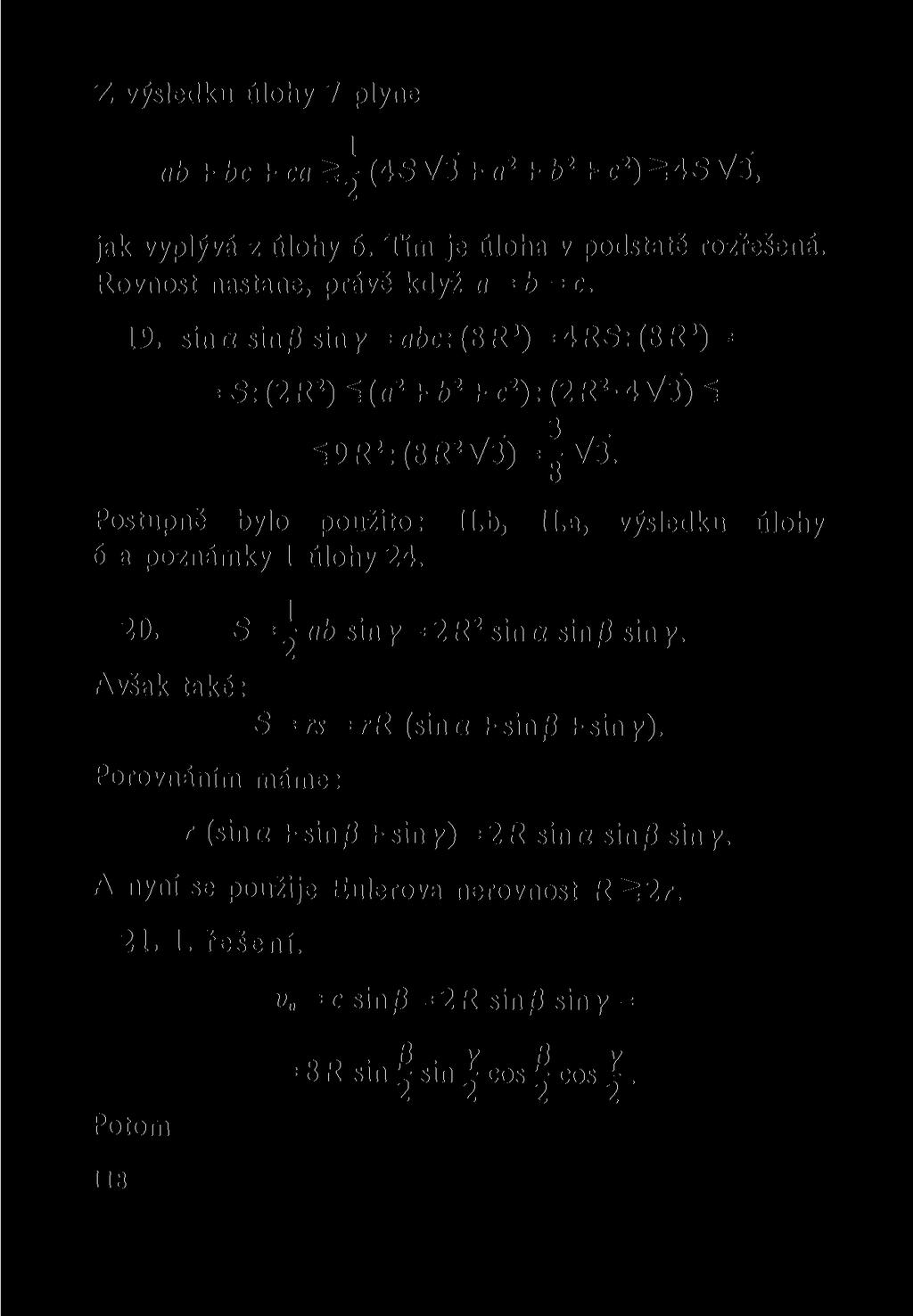 Z výsledku úlohy 7 plyne ab + bc + ca ^ (4S VI + a 2 + b 2 + c 2 ) S4S VI, jak vyplývá z úlohy 6. Tím je úloha v podstatě rozřešená. Rovnost nastane, právě když a = b = c. 19.
