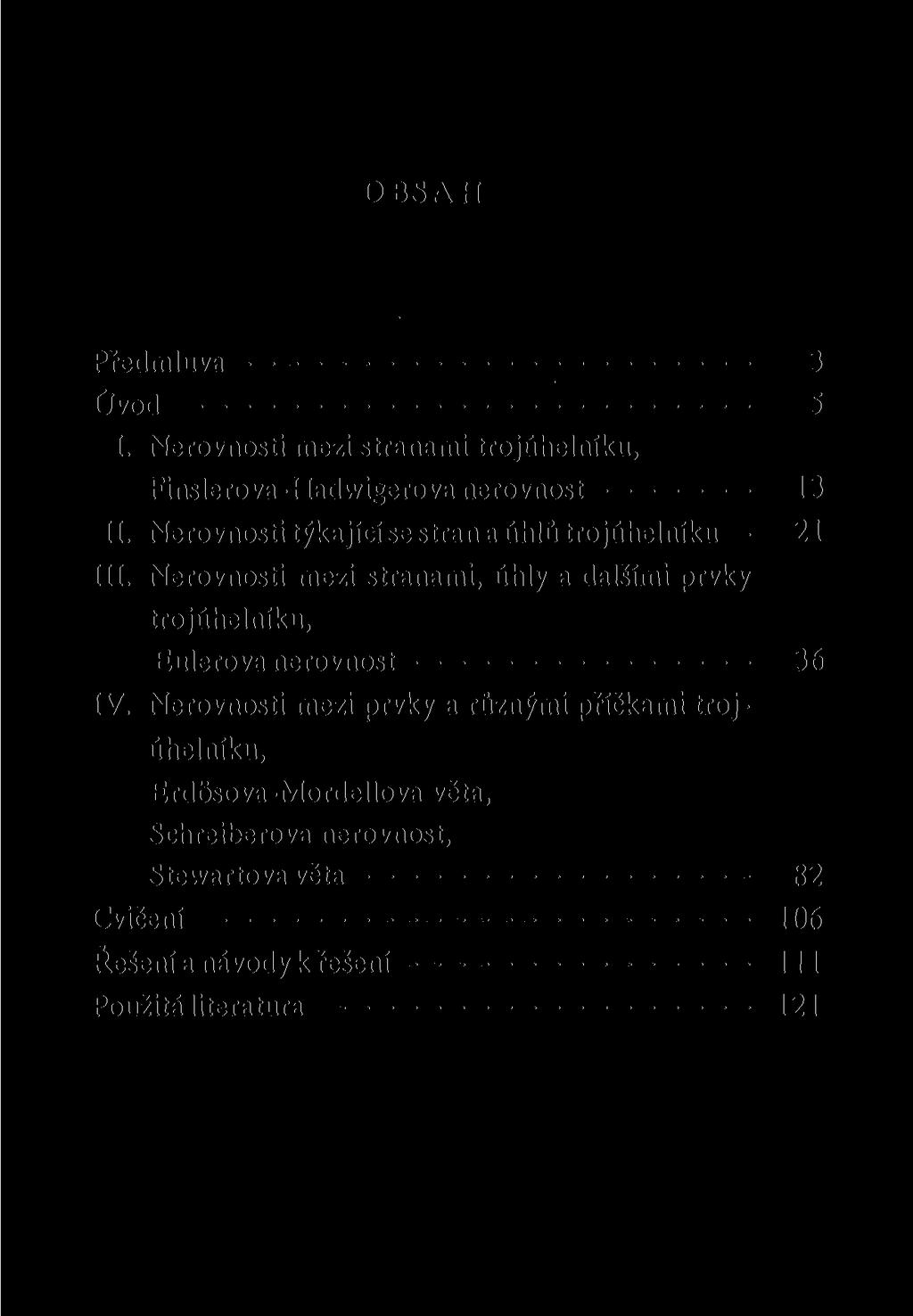 OBSAH Předmluva 3 Úvod I. Nerovnosti mezi stranami trojúhelníku, Finslerova-Hadwigerova nerovnost II. Nerovnosti týkající se stran a úhlů trojúhelníku III.