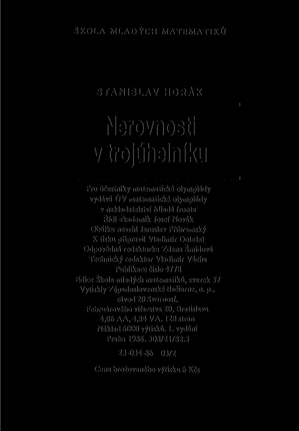 ŠKOLA MLADÝCH MATEMATIKŮ STANISLAV HORÁK Nerovnosti v trojúhelníku Pro účastníky matematické olympiády vydává (JV matematické olympiády v nakladatelství Mladá fronta Řídí akademik Josef Novák Obálku