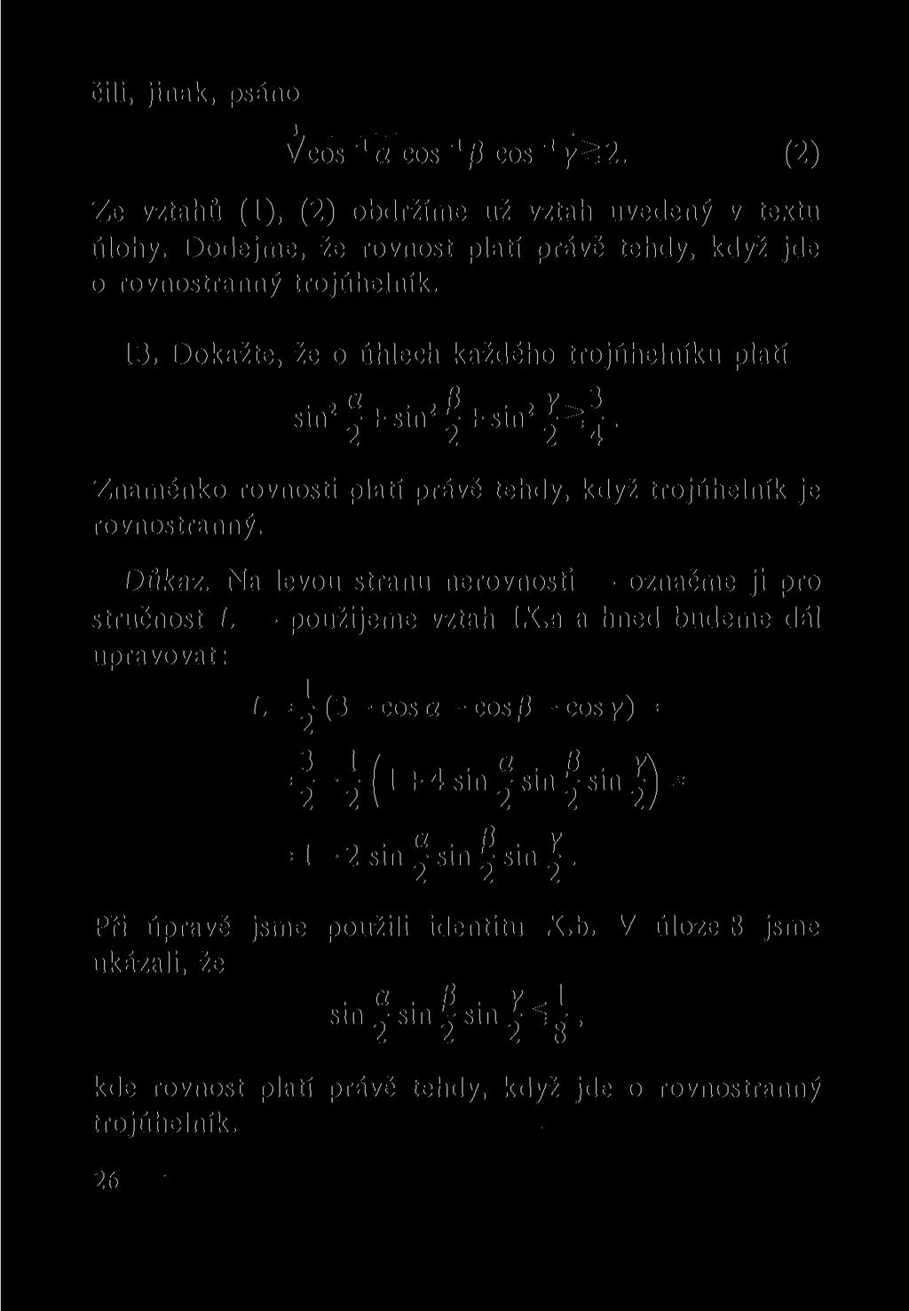 čili, jinak, psáno v cos 'a cos '/3cos 1 y=2. (2) Ze vztahů (1), (2) obdržíme už vztah uvedený v textu úlohy. Dodejme, že rovnost platí právě tehdy, když jde o rovnostranný trojúhelník. 13.