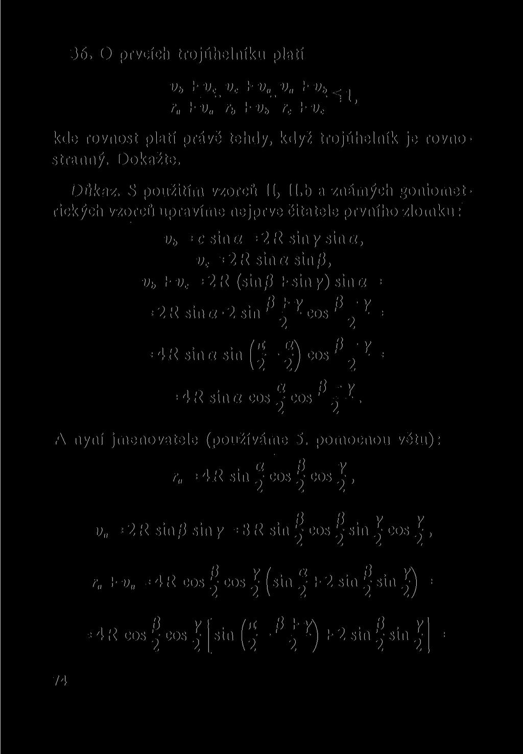 36. O prvcích trojúhelníku platí v b + v c v c + v v + J r + v r b +v b r c + v c ~ kde rovnost platí právě tehdy, když trojúhelník je rovnostranný. Dokažte. Důkaz. S použitím vzorců II, II.