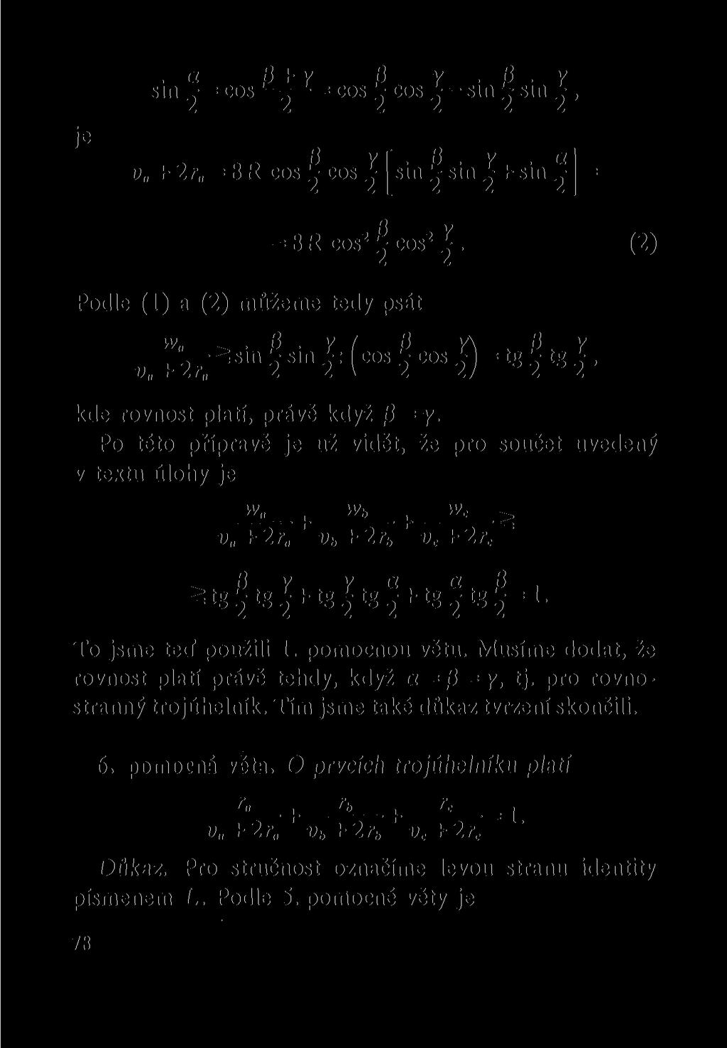 je a 0 + y = 0 Y P Y sin - = cos ^ cos 2 cos 2 sin 2 sin 2 ' Q yf. 0. y. ď v + 2r = 8R cos (j cos 2 [ sin 2 Sm 2 = 8R cos 2 1 c o s m 2 J = 2 ( 2 ) Podle (1) a (2) můžeme tedy psát J ^ s i n f sin (cos f cos = tg f tg, kde rovnost platí, právě když 0 = y.