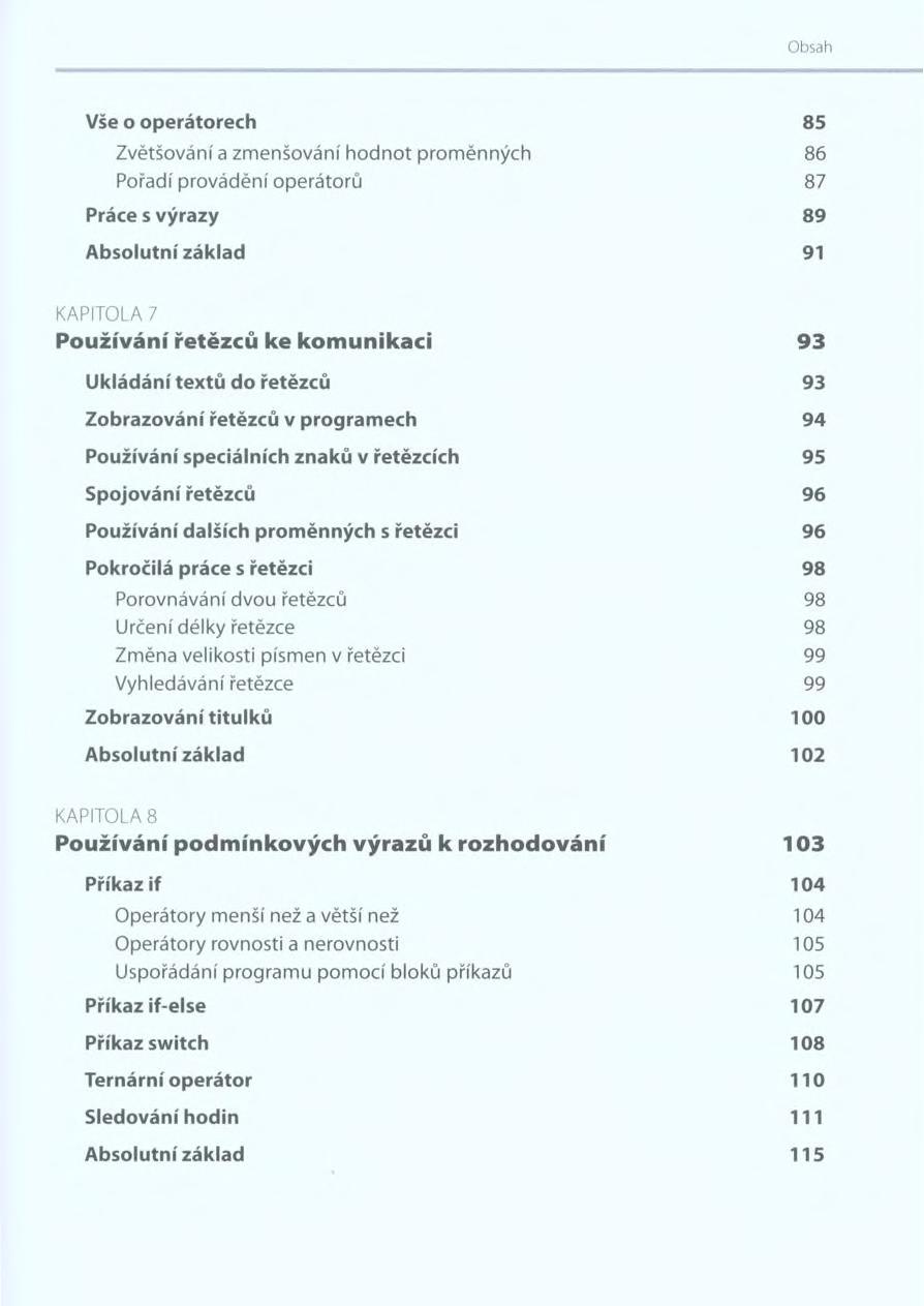 Vše o operátorech 85 Zvětšování a zmenšování hodnot proměnných 86 Pořadí provádění operátorů 87 Práce s výrazy 89 Absolutní základ 91 KAPITOLA 7 Používání řetězců ke kom unikaci 93 Ukládání textů do