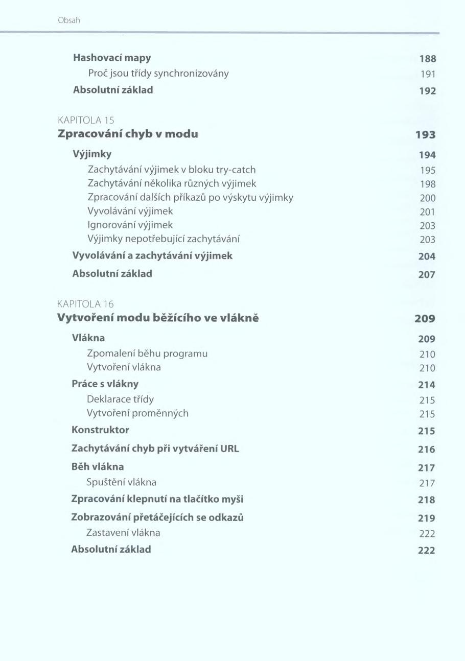 Hashovací mapy 188 Proč jsou třídy synchronizovány 191 Absolutní základ 192 KAPITOLA 15 Z p racování chyb v m odu 193 Výjimky 194 Zachytávání výjimek v bloku try-catch 195 Zachytávání několika