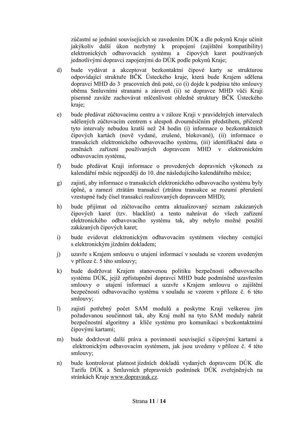 zúčastní se jednání souvisejících se zavedením DÚK a dle pokynů Kraje učinit jakýkoliv další úkon nezbytný k propojení (zajištění kompatibility) elektronických odbavovacích systému a čipových karet