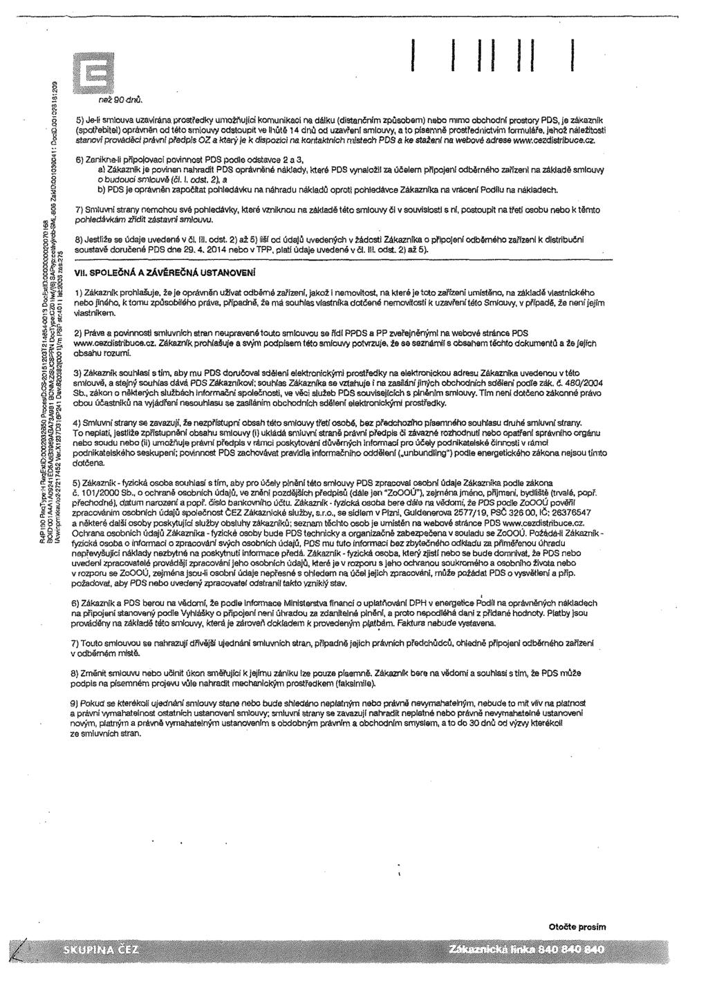 S než 90 dnů, a 5) Je-li smlouva uzavírána prostředky umožňující komunikaci na dálku (distančním způsobem) nebo mimo obchodní prostory PDS, je zákaznik á (spotřebitel) oprávněn od této smlouvy