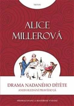 Alice MILLEROVÁ Drama nadaného dítěte aneb hledání pravého já Praha: Triton, 2013. ISBN: 978-80-7387-617-3. 104 stran.