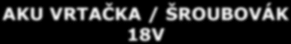 AKU VRTAČKA / ŠROUBOVÁK 18V
