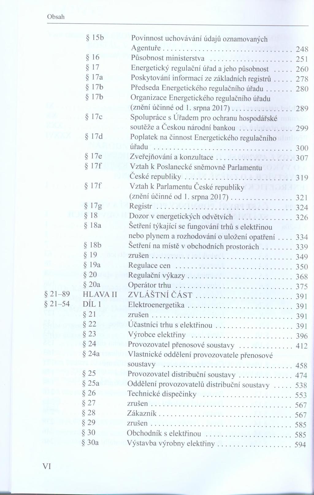 í 5b Povinnost uchovávání údajů oznamovaných Agentuře...248 16 Působnost ministerstva...251 17 Energetický regulační úřad a jeho působnost... 260 17a Poskytování informací ze základních registrů.