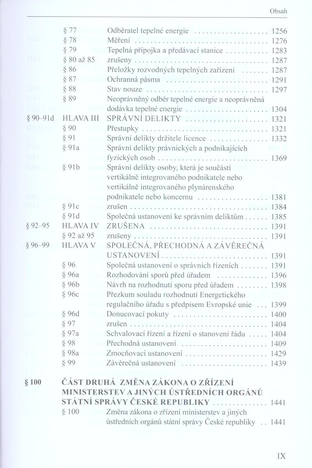 77 Odběratel tepelné energie... 1256 78 Měření... 1276 79 Tepelná přípojka a předávací stanice... 1283 80 až 85 zrušeny... 1287 86 Přeložky rozvodných tepelných zařízení... 1287 87 Ochranná pásma.