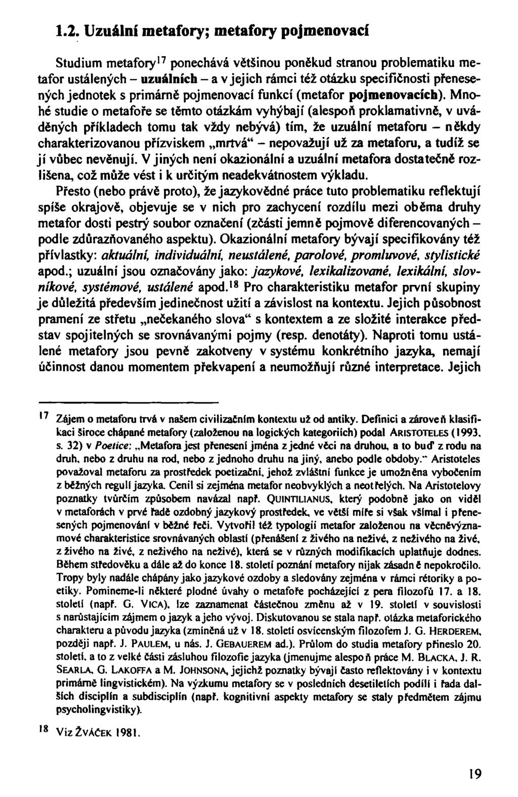 1.2. Uzuální metafory; metafory pojmenovací Studium metafory' 7 ponechává většinou poněkud stranou problematiku metafor ustálených - uzuálních - a v jejich rámci též otázku specifičnosti přenesených