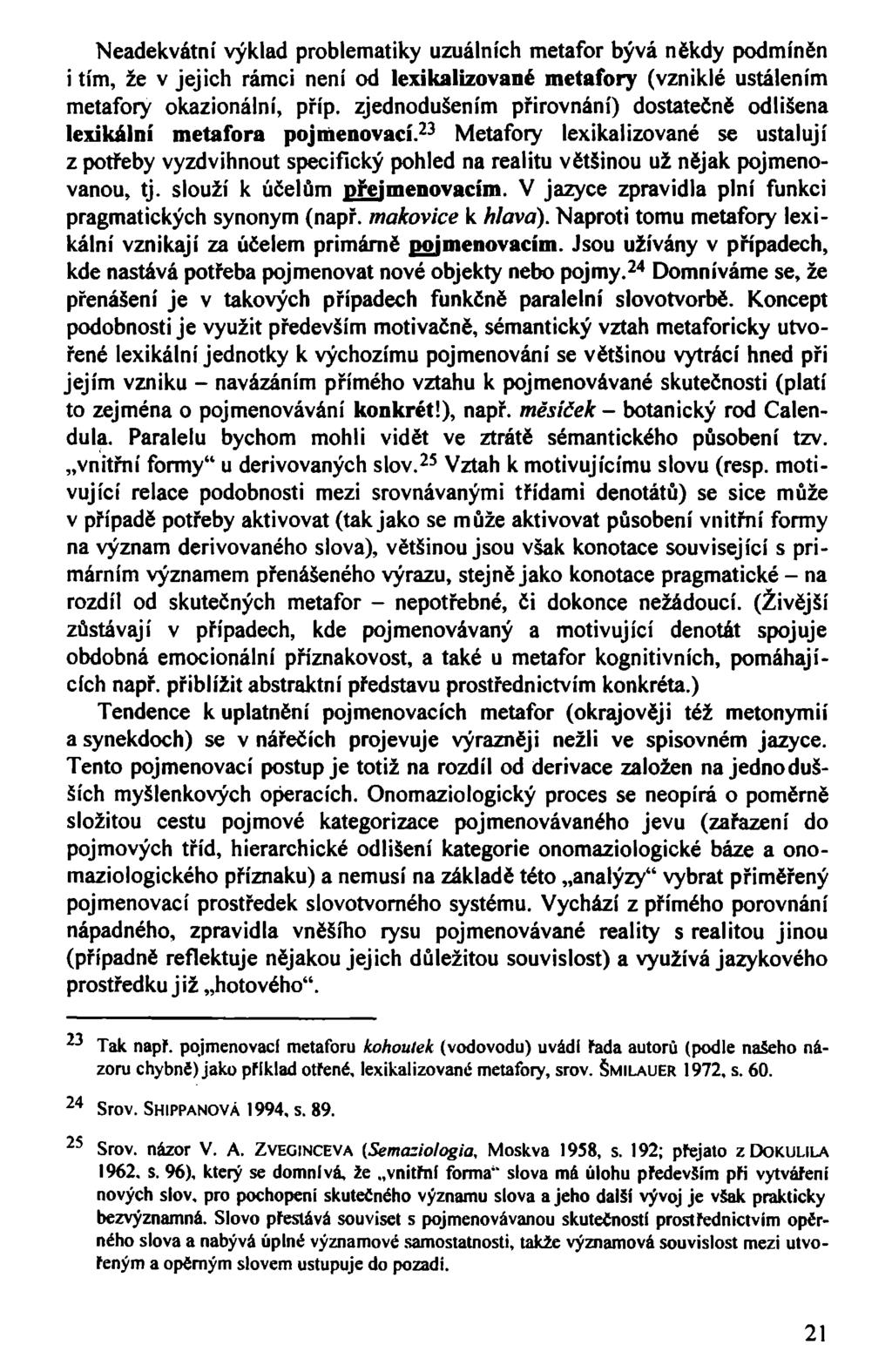 Neadekvátní výklad problematiky uzuálních metafor bývá někdy podmíněn i tím, že v jejich rámci není od lexikalizovanč metafory (vzniklé ustálením metafory okazionální, příp.