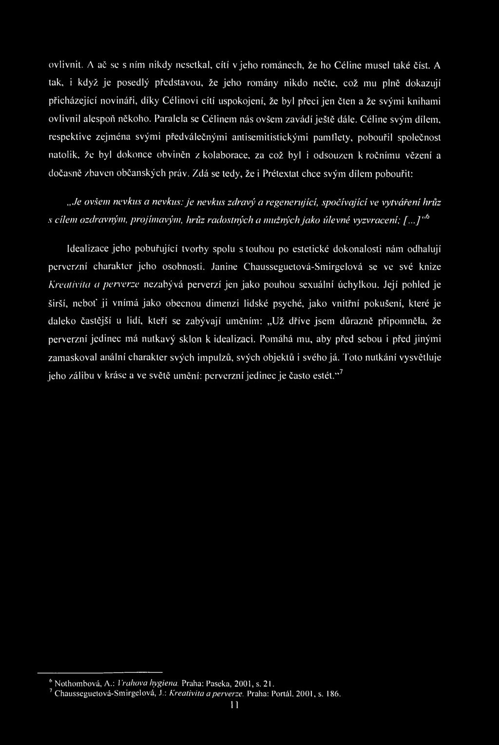 ovlivnit. A ač se s ním nikdy nesetkal, cítí v jeho románech, že ho Céline musel také číst.