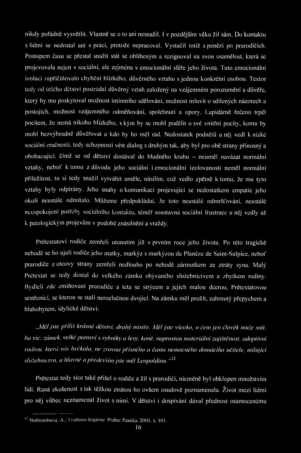 nikdy pořádně vysvětlit. Vlastně se o to ani nesnažil. I v pozdějším věku žil sám. Do kontaktu s lidmi se nedostal ani v práci, protože nepracoval. Vystačil totiž s penězi po prarodičích.