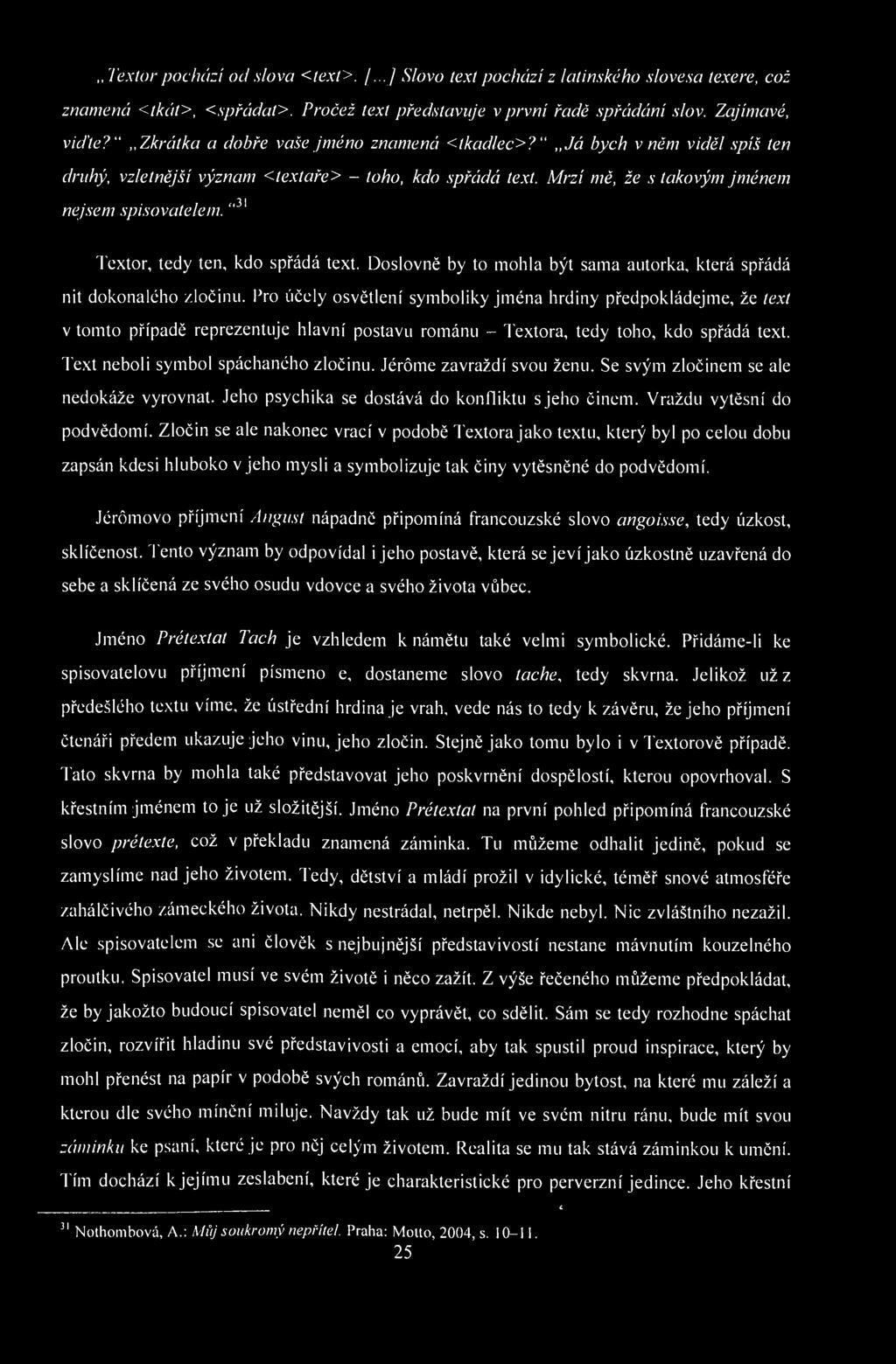 ,, Textař pochází od slova <text>. [...] Slovo text pochází z latinského slovesa texere, což znamená <tkát>, <spřádat>. Pročež text představuje v první řadě spřádání slov. Zajímavé, viďte?