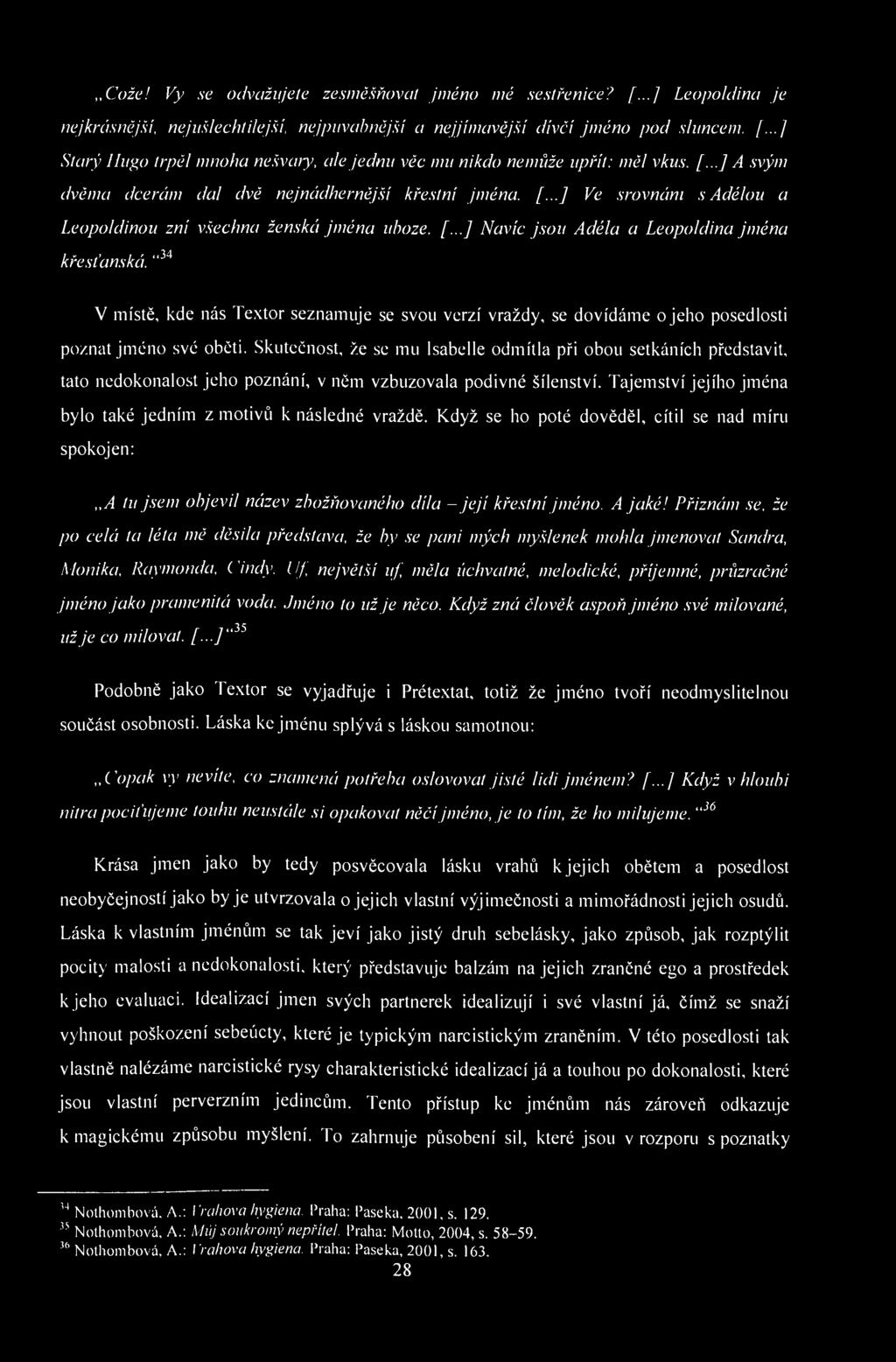 Cože! Vy se odvažujete zesměšňovat jméno mé ses tře nice? [...] Leopoldina je nejkrásnější, nejušlechtilejší, nejpůvabnější a nejjímavější dívčí jméno pod sluncem. [...] Starý Hugo trpěl mnoha nešvary, ale jednu věc mu nikdo nemůže upřít: měl vkus.