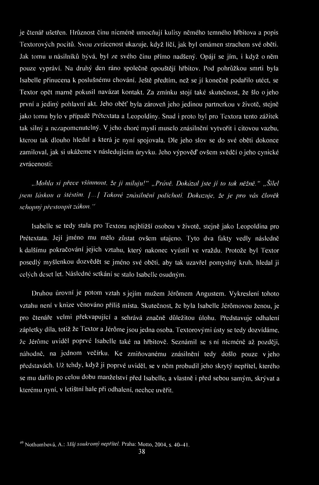 je čtenář ušetřen. Hrůznost činu nicméně umocňují kulisy němého temného hřbitova a popis Textorových pocitů. Svou zvrácenost ukazuje, když líčí, jak byl omámen strachem své oběti.