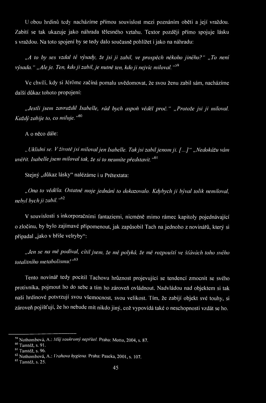 U obou hrdinů tedy nacházíme přímou souvislost mezi poznáním oběti a její vraždou. Zabití se tak ukazuje jako náhrada tělesného vztahu. Textor později přímo spojuje lásku s vraždou.