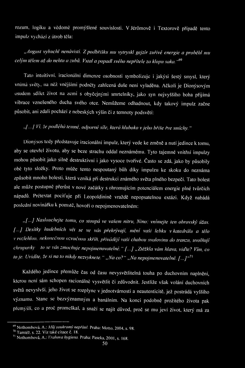 rozum, logiku a vědomě promýšlené souvislosti. V Jérómově i Textorově případě tento impulz vychází z útrob těla: August vybuchl nenávistí.