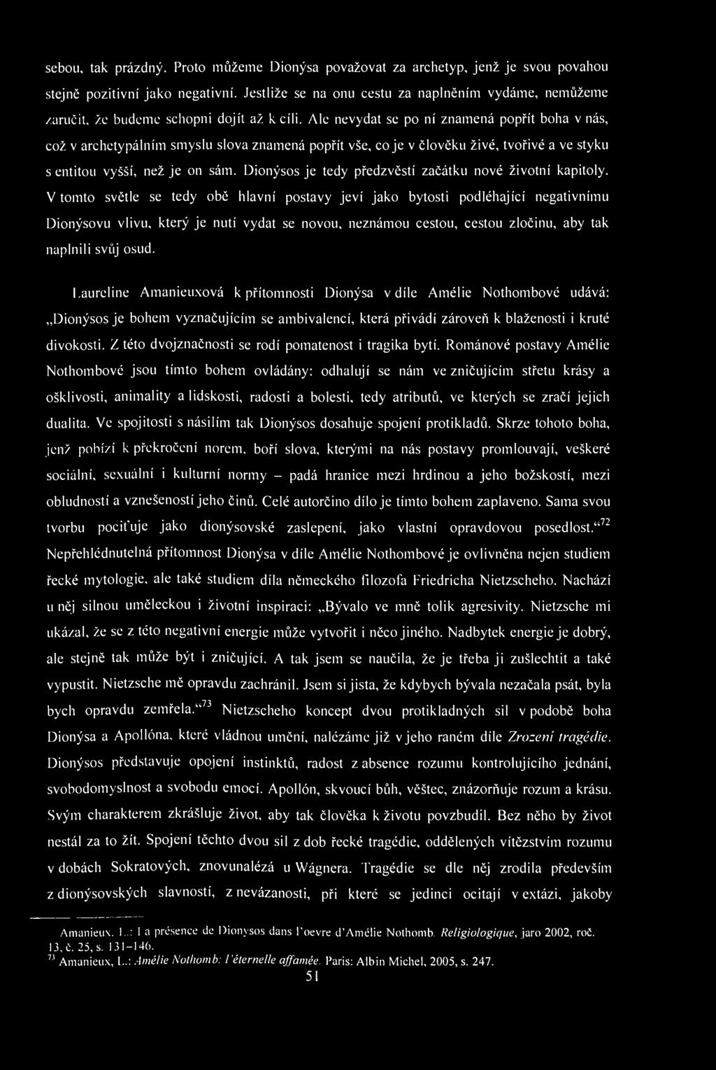 sebou, tak prázdný. Proto můžeme Dionýsa považovat za archetyp, jenž je svou povahou stejně pozitivní jako negativní.
