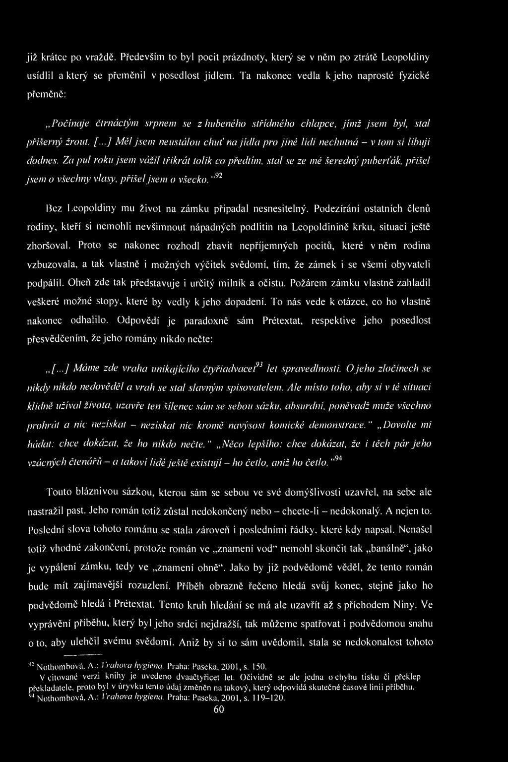již krátce po vraždě. Především to byl pocit prázdnoty, který se v něm po ztrátě Leopoldiny usídlil a který se přeměnil v posedlost jídlem.