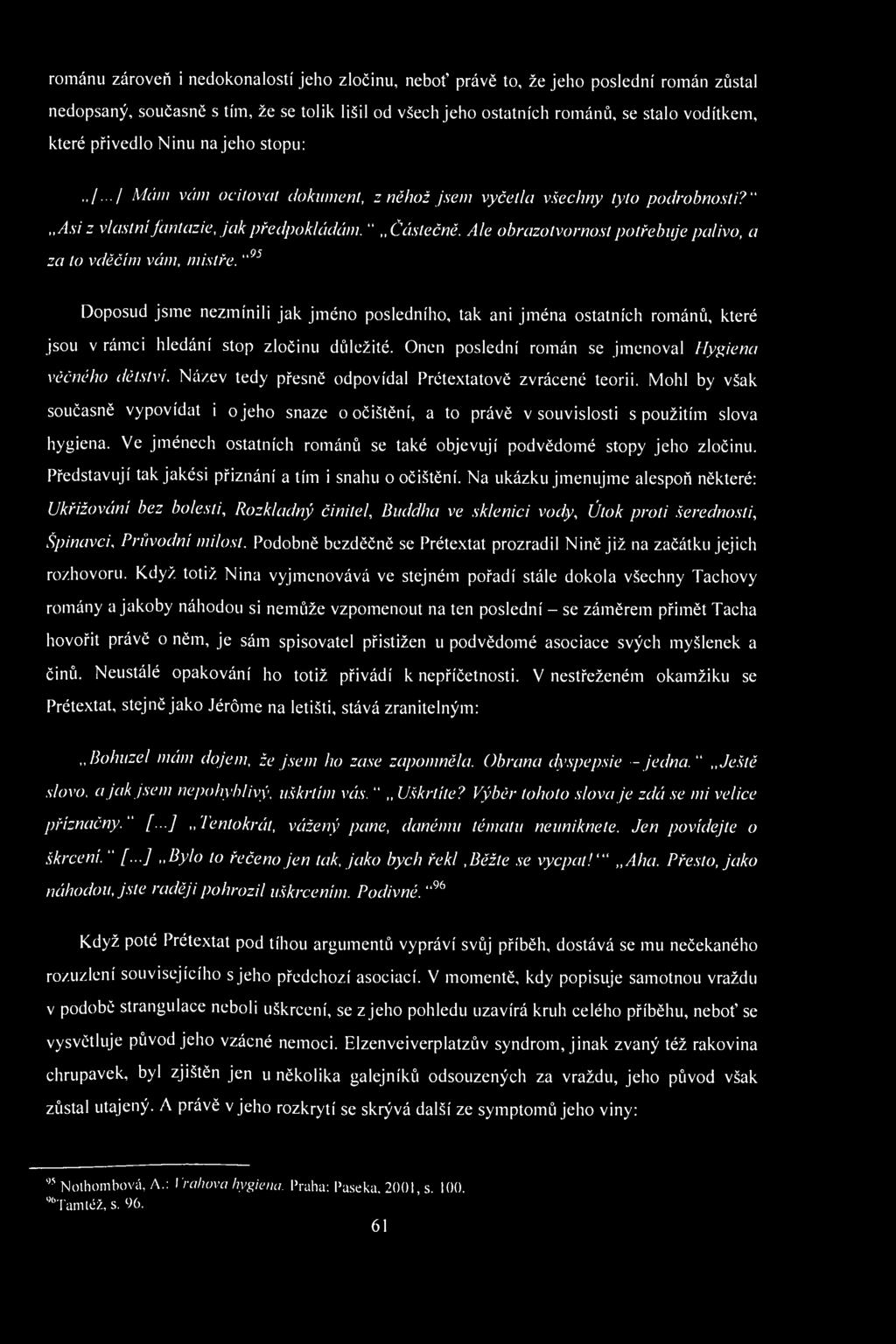 románu zároveň i nedokonalostí jeho zločinu, neboť právě to, že jeho poslední román zůstal nedopsaný, současně s tím, že se tolik lišil od všech jeho ostatních románů, se stalo vodítkem, které